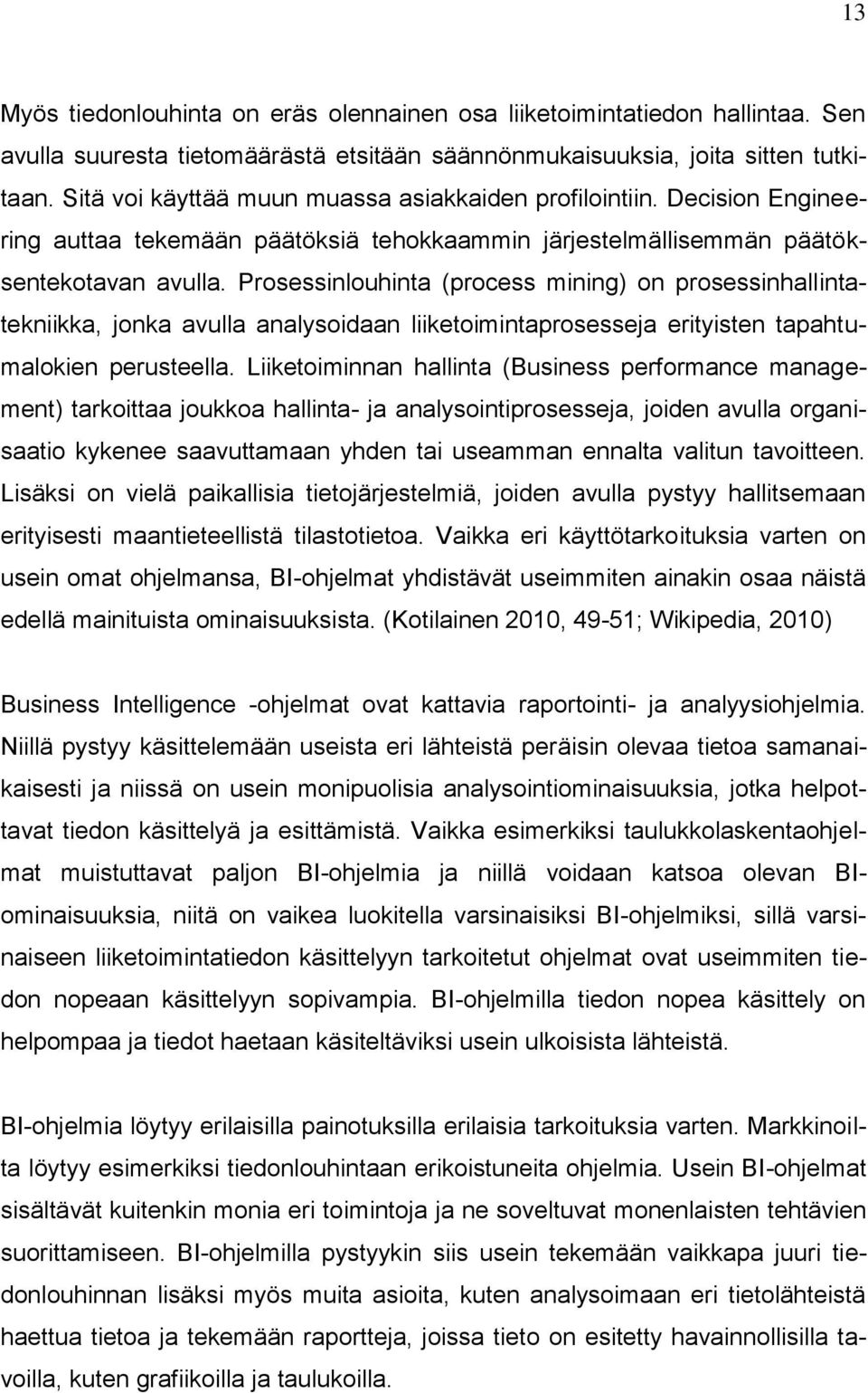 Prosessinlouhinta (process mining) on prosessinhallintatekniikka, jonka avulla analysoidaan liiketoimintaprosesseja erityisten tapahtumalokien perusteella.