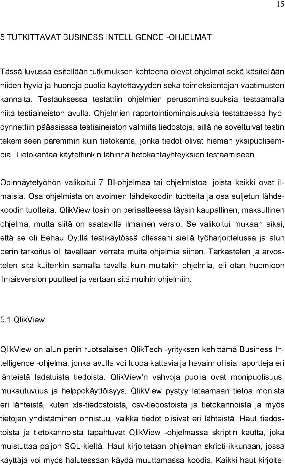 Ohjelmien raportointiominaisuuksia testattaessa hyödynnettiin pääasiassa testiaineiston valmiita tiedostoja, sillä ne soveltuivat testin tekemiseen paremmin kuin tietokanta, jonka tiedot olivat