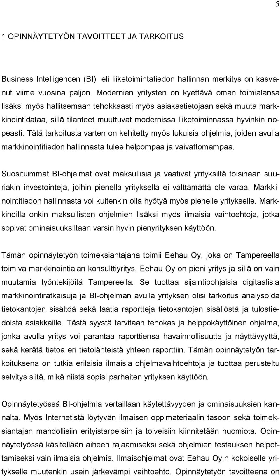 hyvinkin nopeasti. Tätä tarkoitusta varten on kehitetty myös lukuisia ohjelmia, joiden avulla markkinointitiedon hallinnasta tulee helpompaa ja vaivattomampaa.