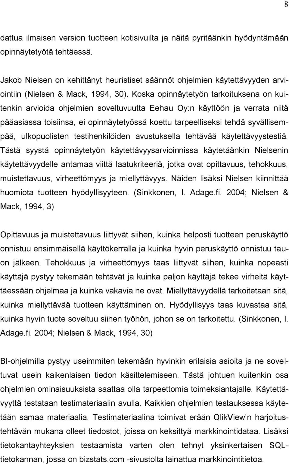 Koska opinnäytetyön tarkoituksena on kuitenkin arvioida ohjelmien soveltuvuutta Eehau Oy:n käyttöön ja verrata niitä pääasiassa toisiinsa, ei opinnäytetyössä koettu tarpeelliseksi tehdä