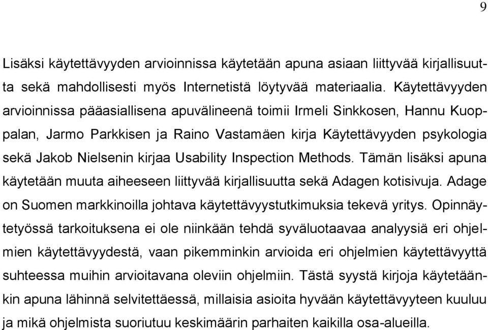 Usability Inspection Methods. Tämän lisäksi apuna käytetään muuta aiheeseen liittyvää kirjallisuutta sekä Adagen kotisivuja. Adage on Suomen markkinoilla johtava käytettävyystutkimuksia tekevä yritys.