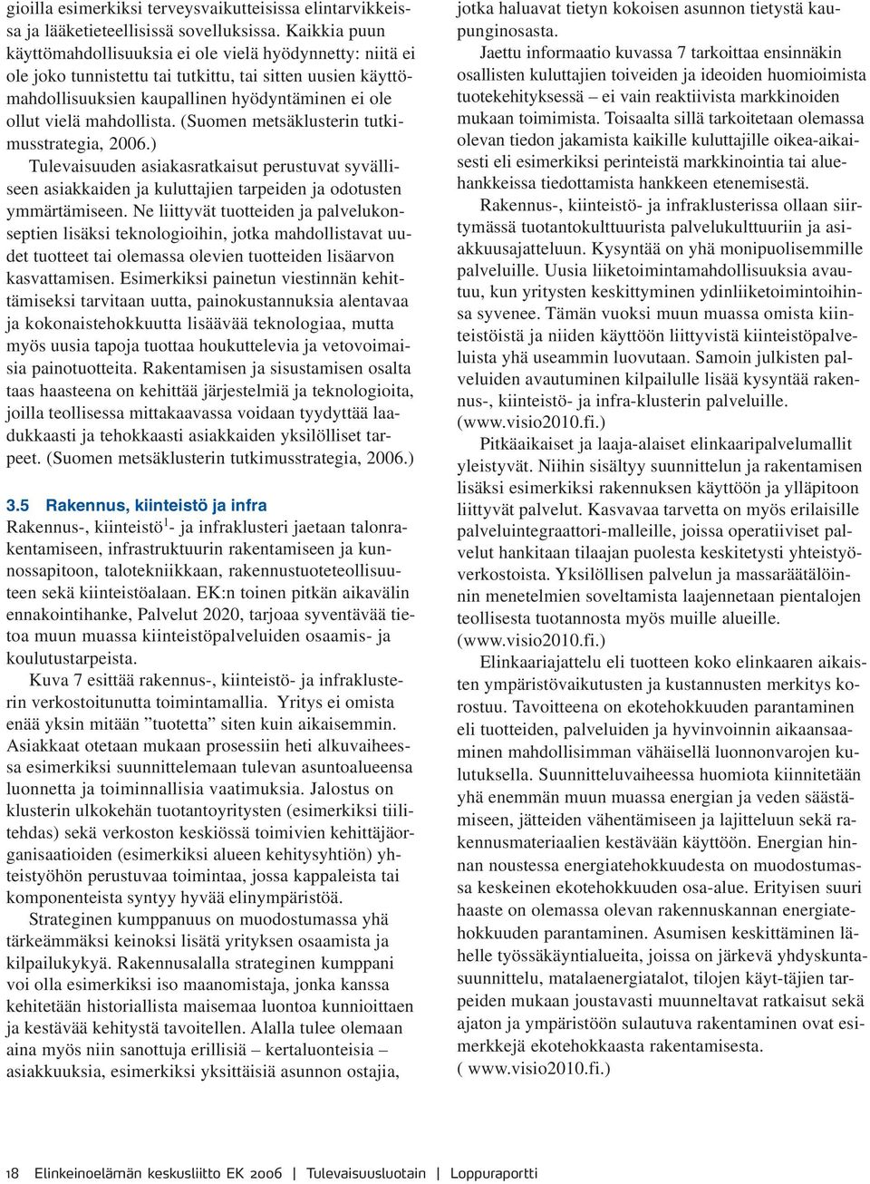 mahdollista. (Suomen metsäklusterin tutkimusstrategia, 2006.) Tulevaisuuden asiakasratkaisut perustuvat syvälliseen asiakkaiden ja kuluttajien tarpeiden ja odotusten ymmärtämiseen.