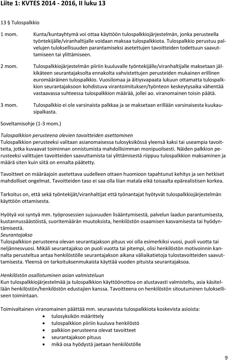Tulospalkkio perustuu palvelujen tuloksellisuuden parantamiseksi asetettujen tavoitteiden todettuun saavuttamiseen tai ylittämiseen. 2 mom.