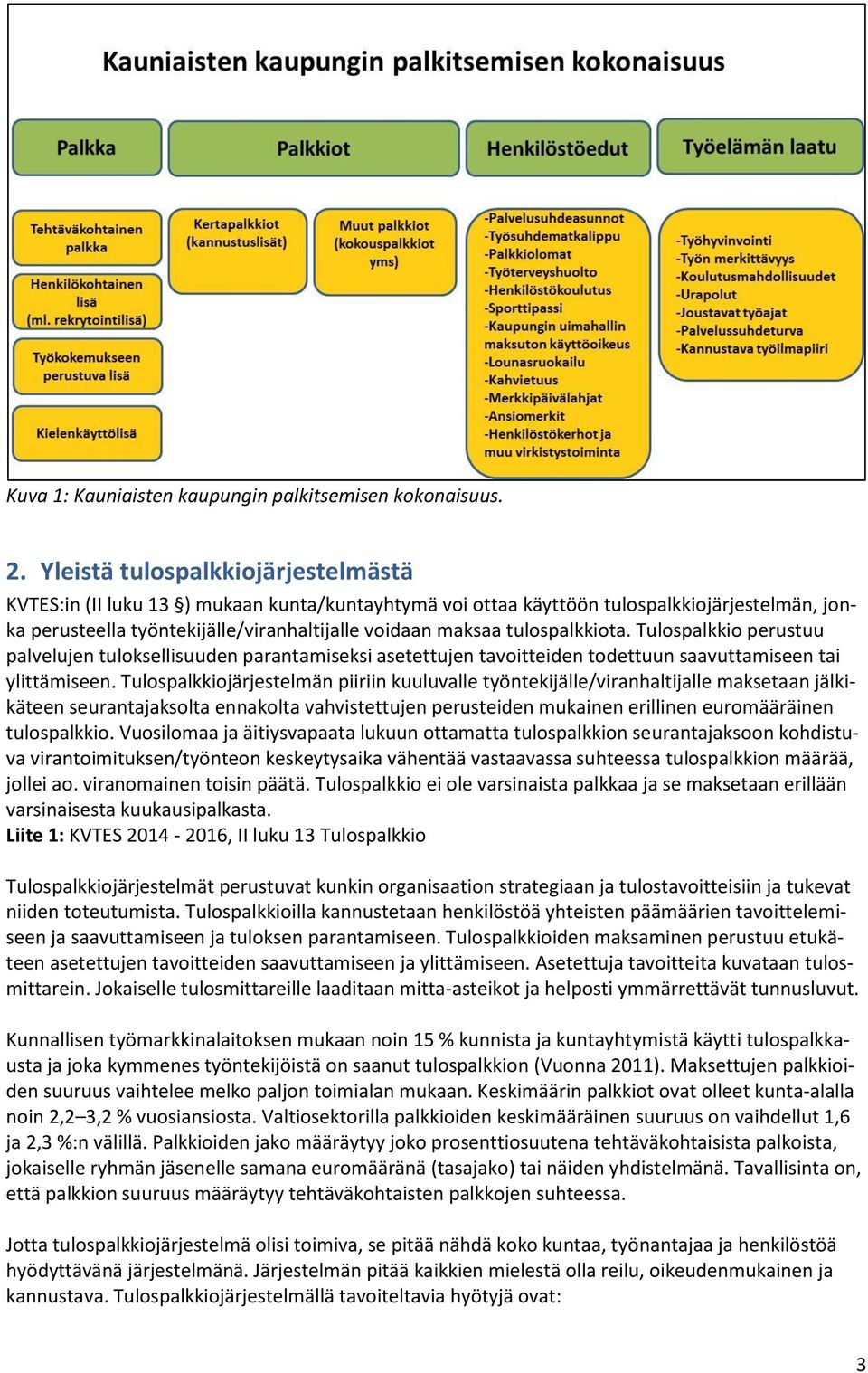 tulospalkkiota. Tulospalkkio perustuu palvelujen tuloksellisuuden parantamiseksi asetettujen tavoitteiden todettuun saavuttamiseen tai ylittämiseen.