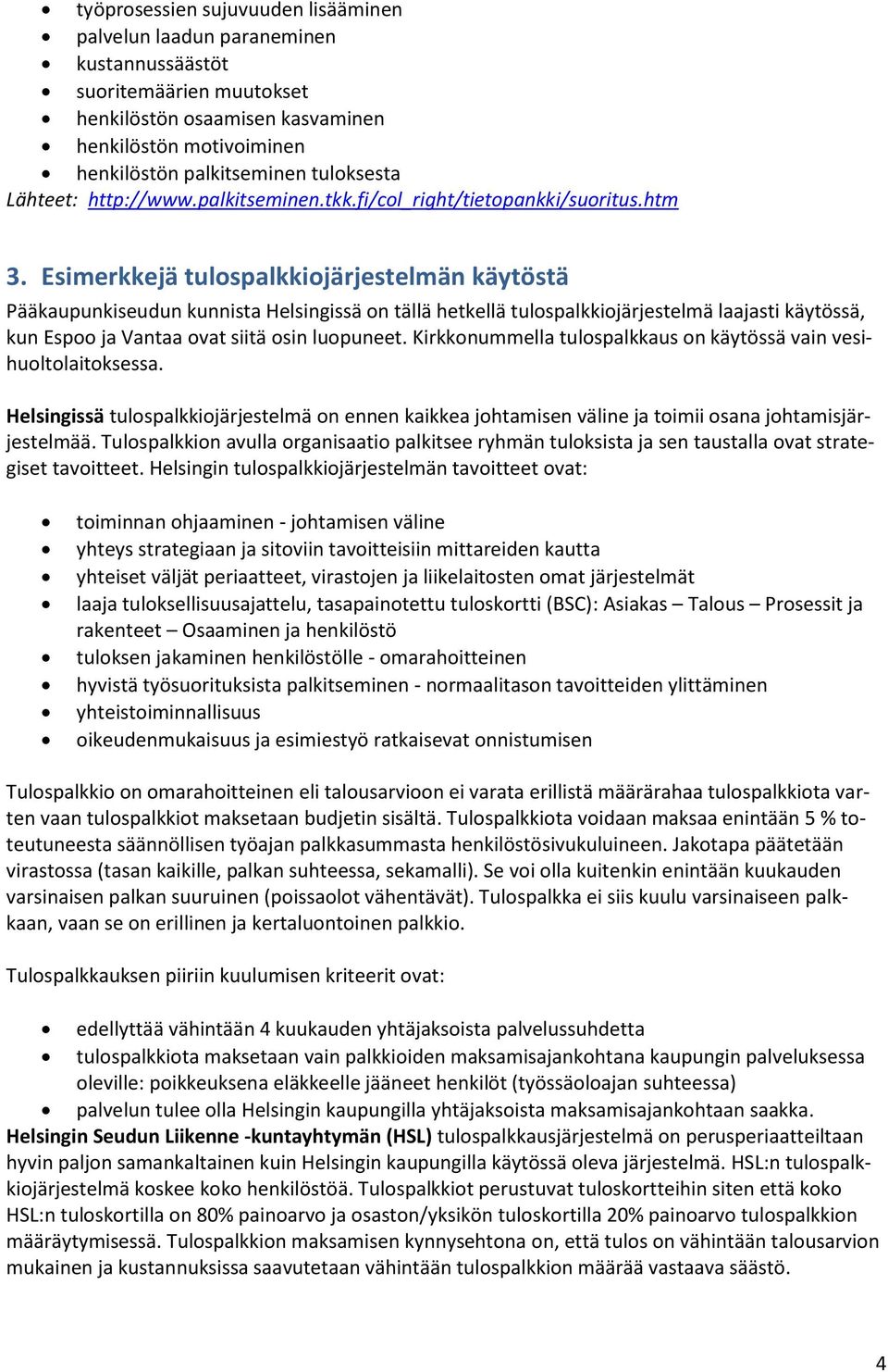 Esimerkkejä tulospalkkiojärjestelmän käytöstä Pääkaupunkiseudun kunnista Helsingissä on tällä hetkellä tulospalkkiojärjestelmä laajasti käytössä, kun Espoo ja Vantaa ovat siitä osin luopuneet.