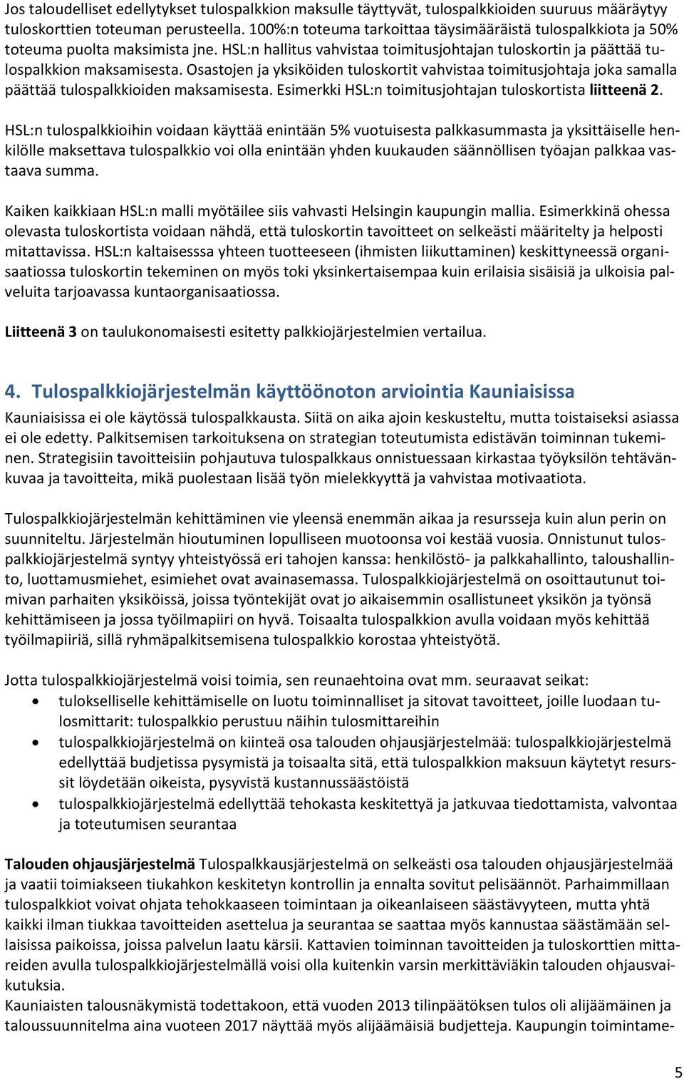 Osastojen ja yksiköiden tuloskortit vahvistaa toimitusjohtaja joka samalla päättää tulospalkkioiden maksamisesta. Esimerkki HSL:n toimitusjohtajan tuloskortista liitteenä 2.