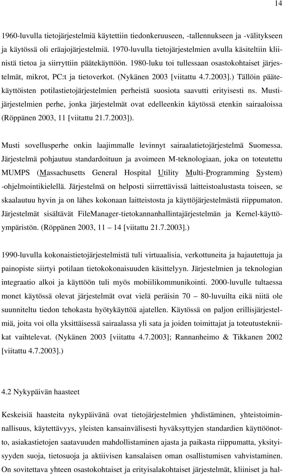 (Nykänen 2003 [viitattu 4.7.2003].) Tällöin päätekäyttöisten potilastietojärjestelmien perheistä suosiota saavutti erityisesti ns.