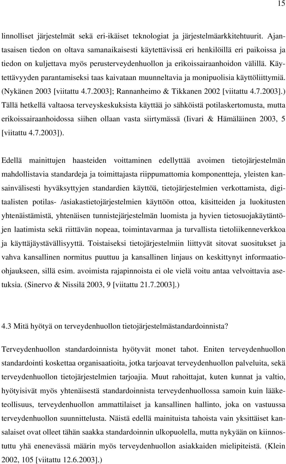 Käytettävyyden parantamiseksi taas kaivataan muunneltavia ja monipuolisia käyttöliittymiä. (Nykänen 2003 [viitattu 4.7.2003];