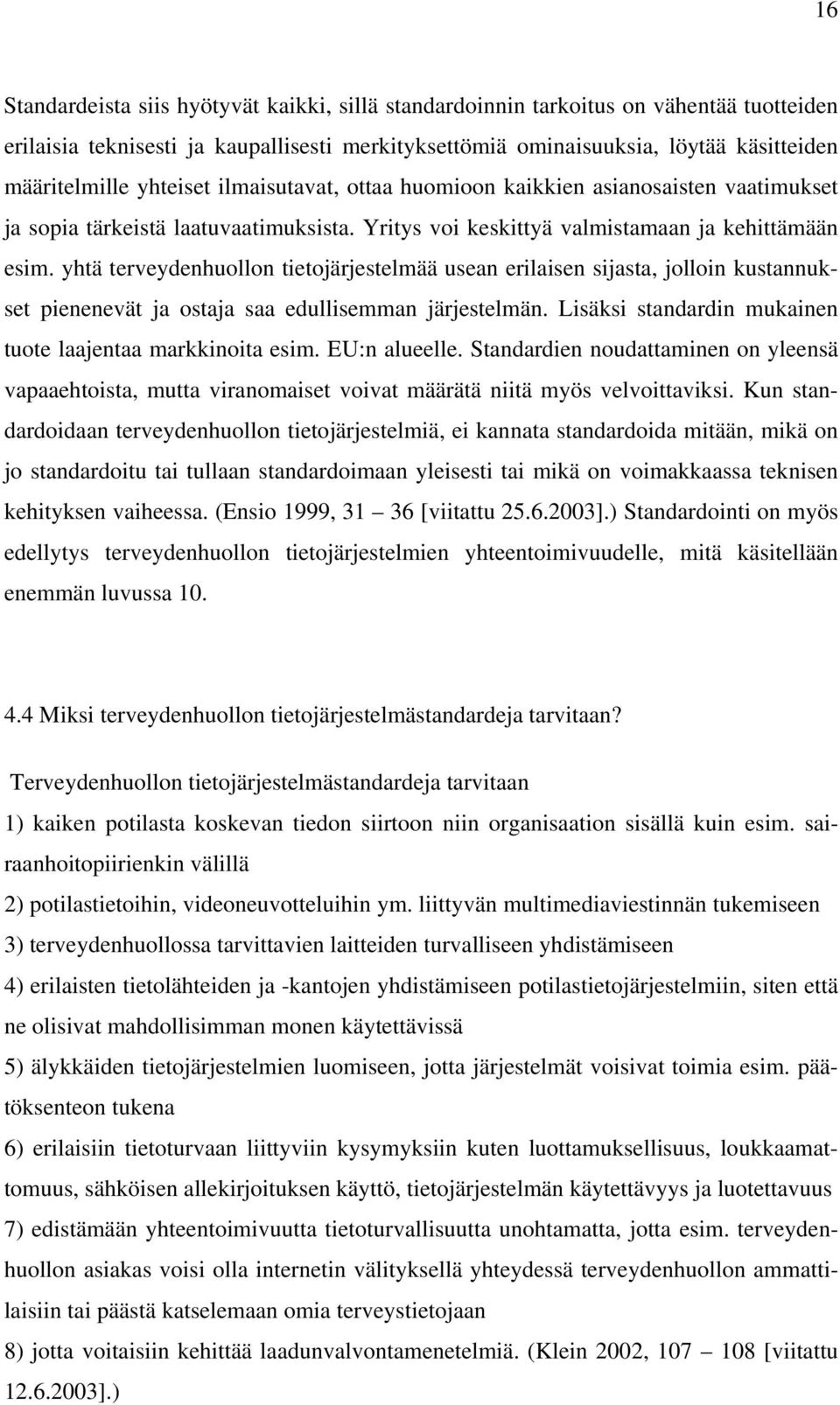 yhtä terveydenhuollon tietojärjestelmää usean erilaisen sijasta, jolloin kustannukset pienenevät ja ostaja saa edullisemman järjestelmän. Lisäksi standardin mukainen tuote laajentaa markkinoita esim.