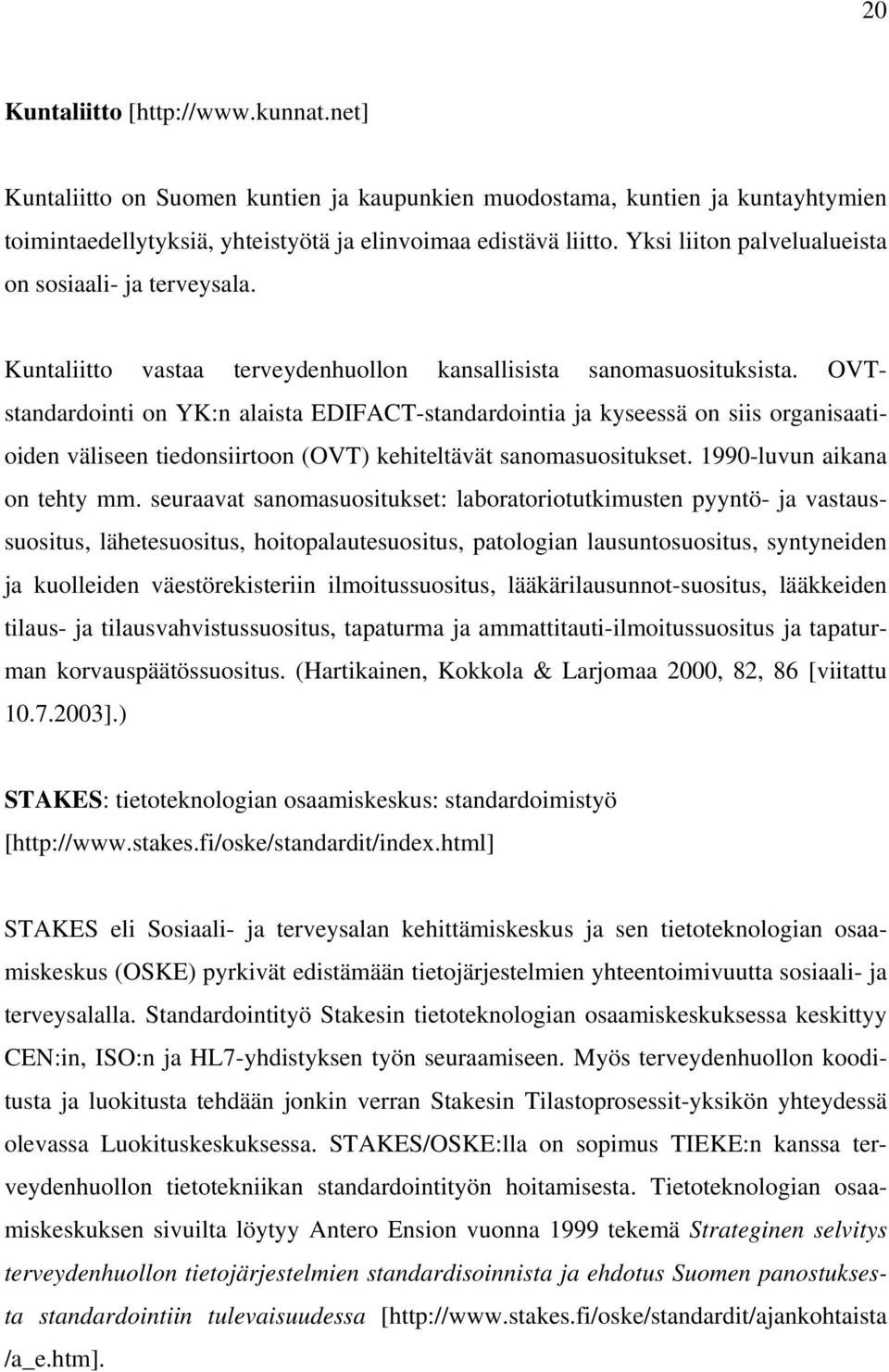 OVTstandardointi on YK:n alaista EDIFACT-standardointia ja kyseessä on siis organisaatioiden väliseen tiedonsiirtoon (OVT) kehiteltävät sanomasuositukset. 1990-luvun aikana on tehty mm.