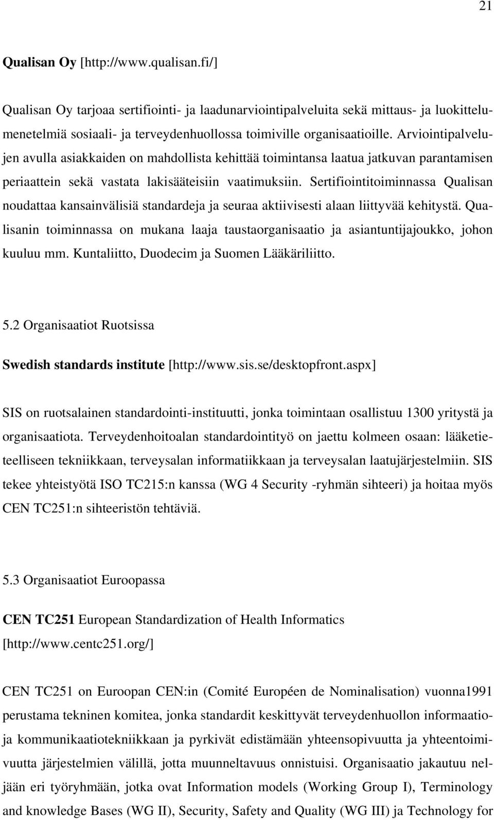 Arviointipalvelujen avulla asiakkaiden on mahdollista kehittää toimintansa laatua jatkuvan parantamisen periaattein sekä vastata lakisääteisiin vaatimuksiin.