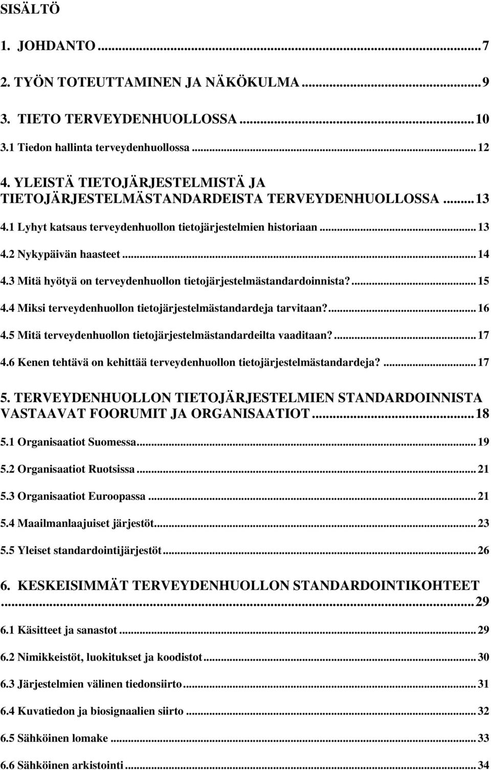 3 Mitä hyötyä on terveydenhuollon tietojärjestelmästandardoinnista?... 15 4.4 Miksi terveydenhuollon tietojärjestelmästandardeja tarvitaan?... 16 4.