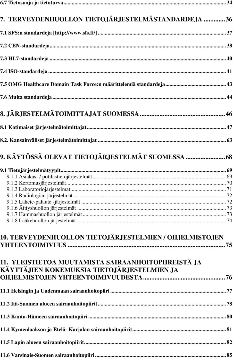 1 Kotimaiset järjestelmätoimittajat... 47 8.2. Kansainväliset järjestelmätoimittajat... 63 9. KÄYTÖSSÄ OLEVAT TIETOJÄRJESTELMÄT SUOMESSA...68 9.1 Tietojärjestelmätyypit... 69 9.1.1 Asiakas- / potilastietojärjestelmät.