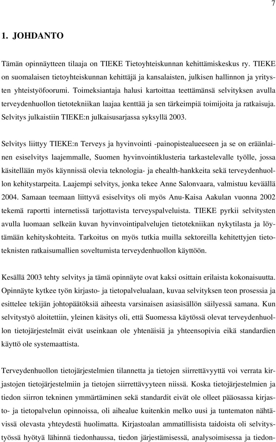 Toimeksiantaja halusi kartoittaa teettämänsä selvityksen avulla terveydenhuollon tietotekniikan laajaa kenttää ja sen tärkeimpiä toimijoita ja ratkaisuja.