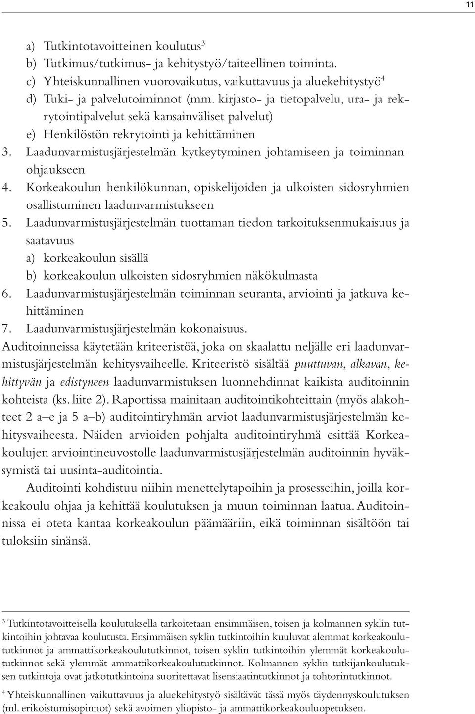 Laadunvarmistusjärjestelmän kytkeytyminen johtamiseen ja toiminnanohjaukseen 4. Korkeakoulun henkilökunnan, opiskelijoiden ja ulkoisten sidosryhmien osallistuminen laadunvarmistukseen 5.