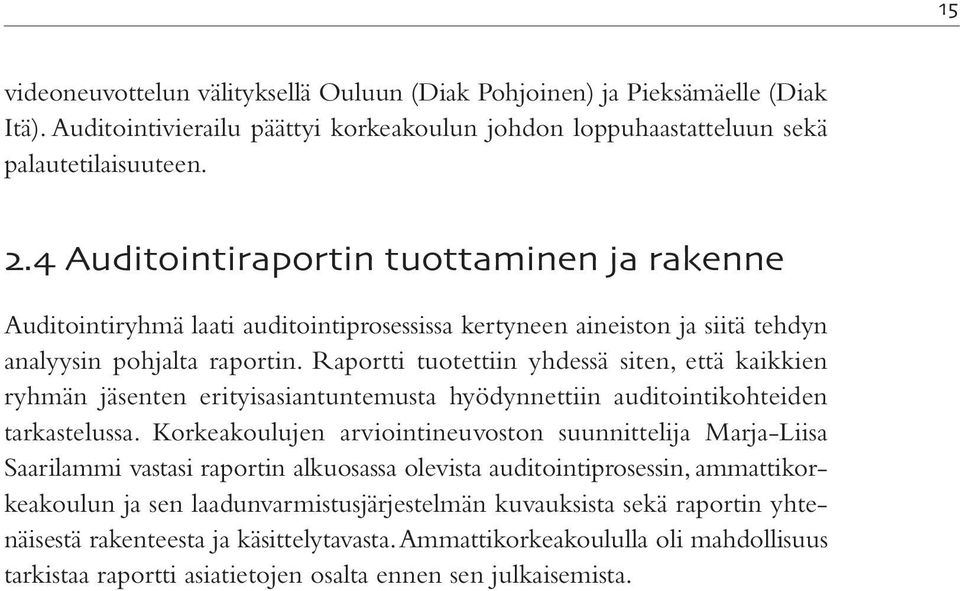 Raportti tuotettiin yhdessä siten, että kaikkien ryhmän jäsenten erityisasiantuntemusta hyödynnettiin auditointikohteiden tarkastelussa.