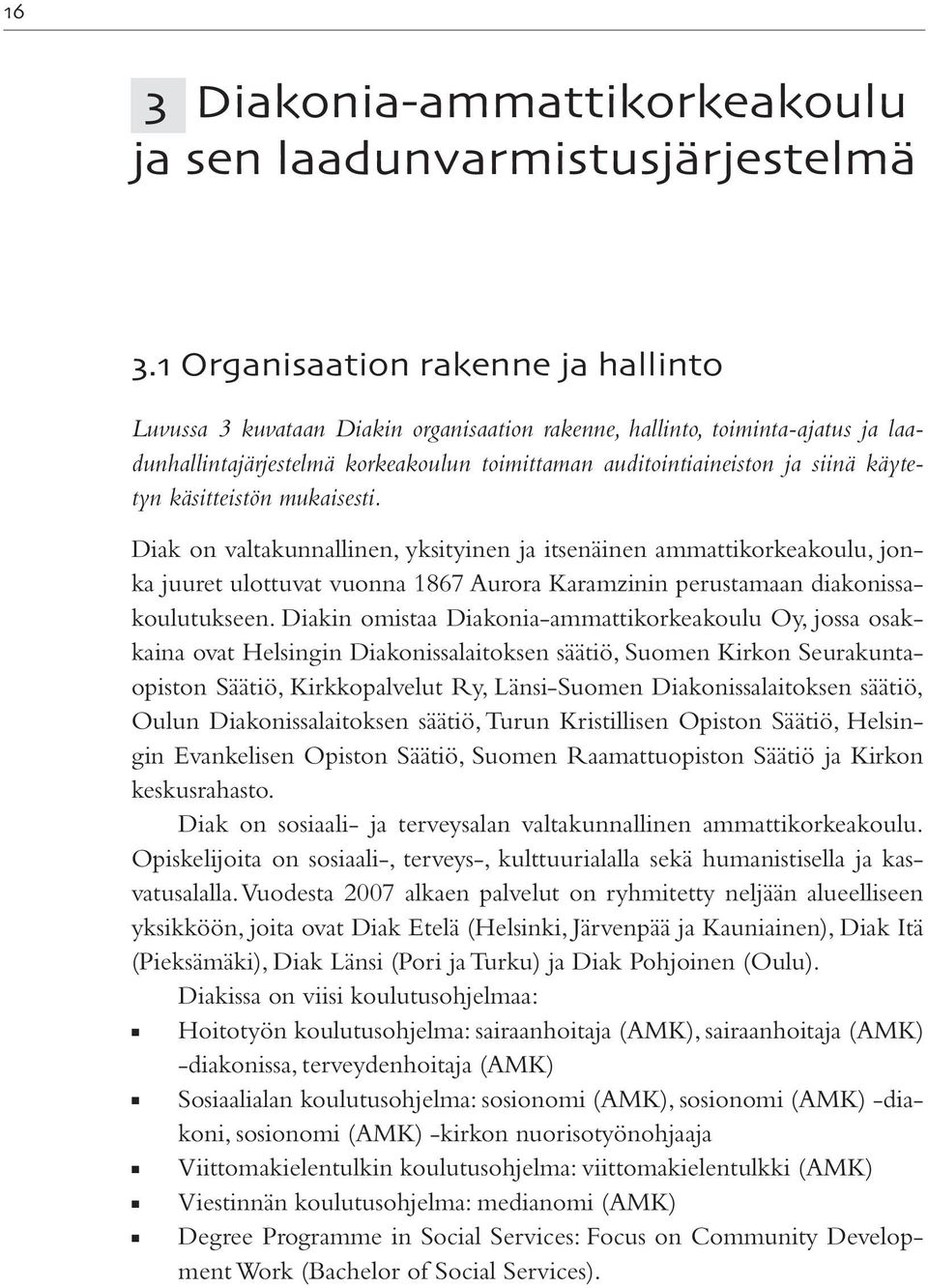 käytetyn käsitteistön mukaisesti. Diak on valtakunnallinen, yksityinen ja itsenäinen ammattikorkeakoulu, jonka juuret ulottuvat vuonna 1867 Aurora Karamzinin perustamaan diakonissakoulutukseen.