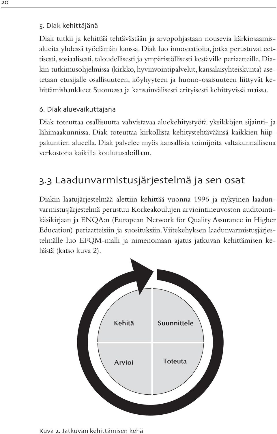 Diakin tutkimusohjelmissa (kirkko, hyvinvointipalvelut, kansalaisyhteiskunta) asetetaan etusijalle osallisuuteen, köyhyyteen ja huono-osaisuuteen liittyvät kehittämishankkeet Suomessa ja