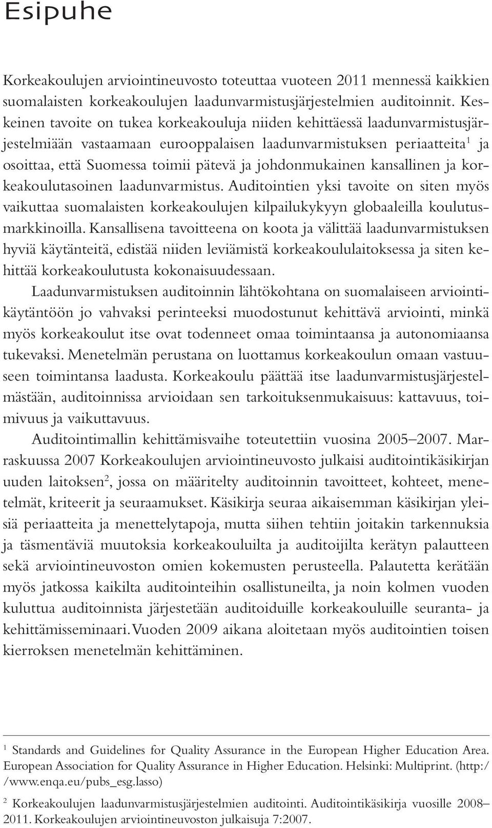 johdonmukainen kansallinen ja korkeakoulutasoinen laadunvarmistus. Auditointien yksi tavoite on siten myös vaikuttaa suomalaisten korkeakoulujen kilpailukykyyn globaaleilla koulutusmarkkinoilla.