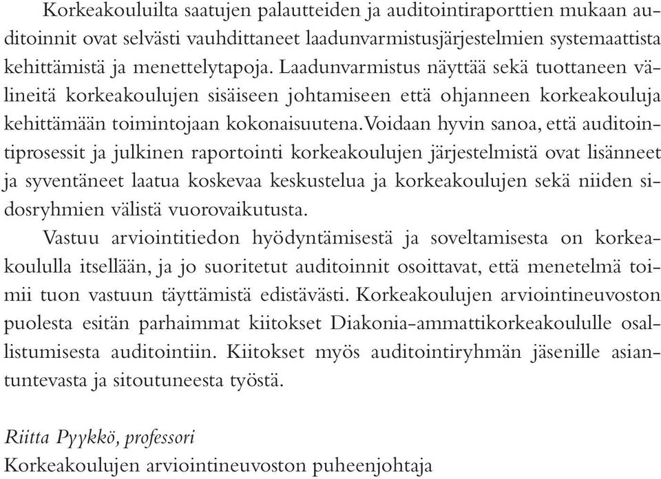 Voidaan hyvin sanoa, että auditointiprosessit ja julkinen raportointi korkeakoulujen järjestelmistä ovat lisänneet ja syventäneet laatua koskevaa keskustelua ja korkeakoulujen sekä niiden