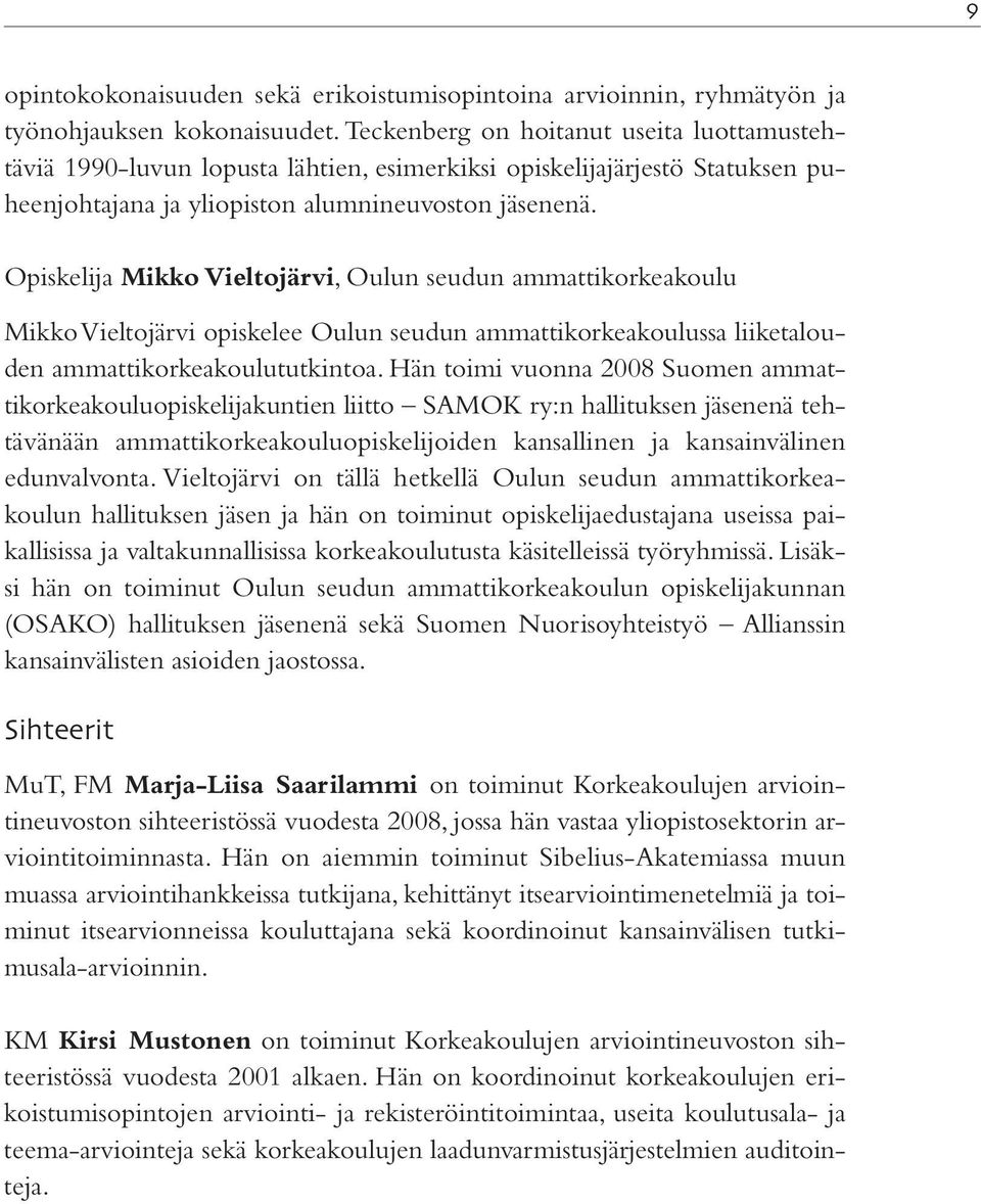 Opiskelija Mikko Vieltojärvi, Oulun seudun ammattikorkeakoulu Mikko Vieltojärvi opiskelee Oulun seudun ammattikorkeakoulussa liiketalouden ammattikorkeakoulututkintoa.