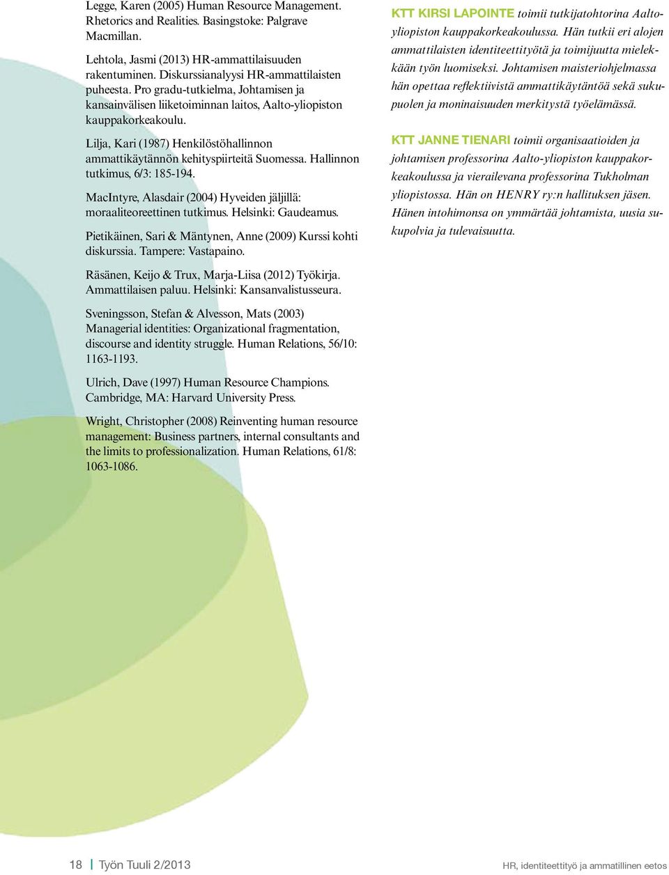 Lilja, Kari (1987) Henkilöstöhallinnon ammattikäytännön kehityspiirteitä Suomessa. Hallinnon tutkimus, 6/3: 185-194. MacIntyre, Alasdair (2004) Hyveiden jäljillä: moraaliteoreettinen tutkimus.