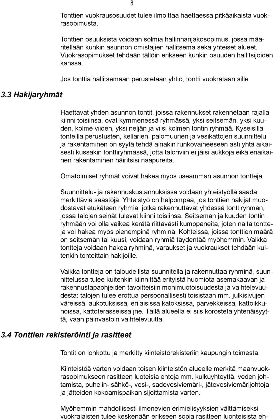 Vuokrasopimukset tehdään tällöin erikseen kunkin osuuden hallitsijoiden kanssa. Jos tonttia hallitsemaan perustetaan yhtiö, tontti vuokrataan sille.