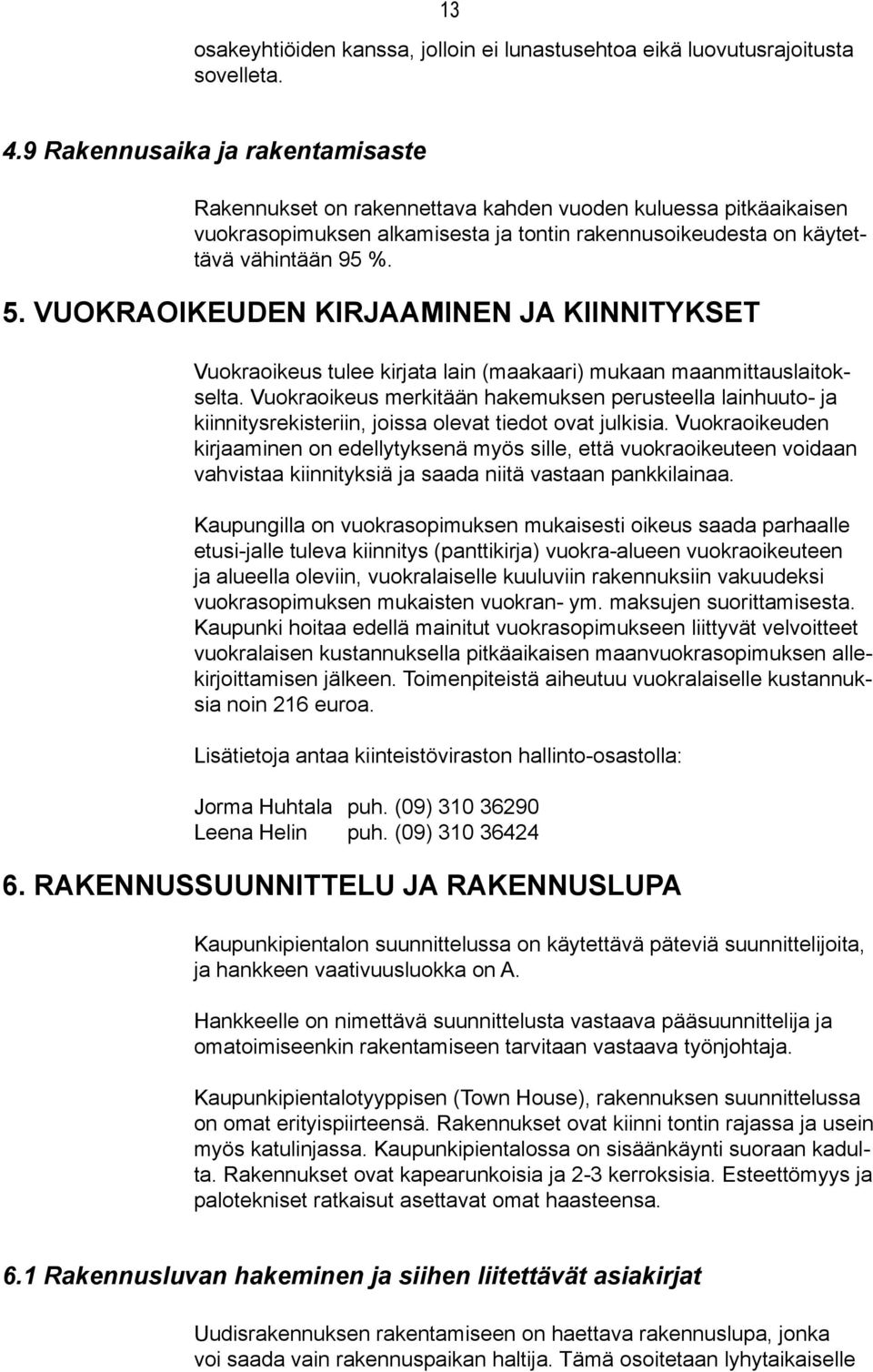 VUOKRAOIKEUDEN KIRJAAMINEN JA KIINNITYKSET Vuokraoikeus tulee kirjata lain (maakaari) mukaan maanmittauslaitokselta.