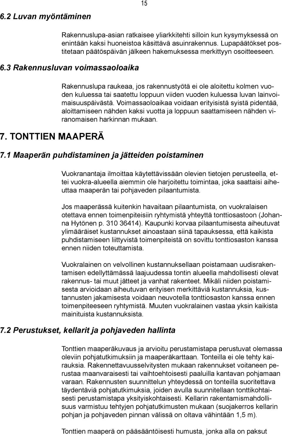 TONTTIEN MAAPERÄ Rakennuslupa raukeaa, jos rakennustyötä ei ole aloitettu kolmen vuoden kuluessa tai saatettu loppuun viiden vuoden kuluessa luvan lainvoimaisuuspäivästä.