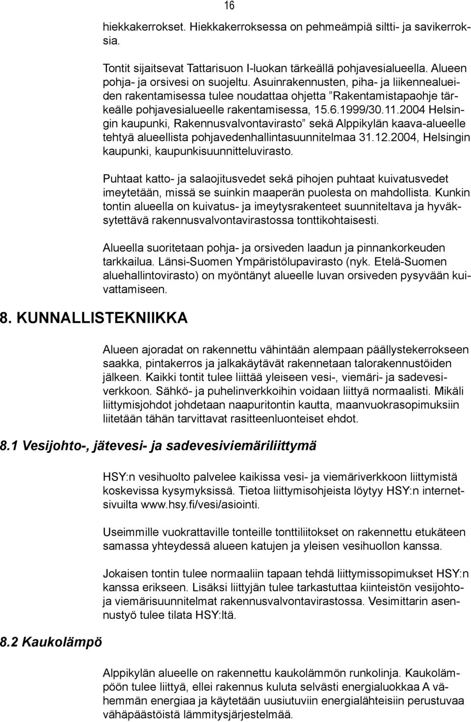 11.2004 Helsingin kaupunki, Rakennusvalvontavirasto sekä Alppikylän kaava-alueelle tehtyä alueellista pohjavedenhallintasuunnitelmaa 31.12.2004, Helsingin kaupunki, kaupunkisuunnitteluvirasto.