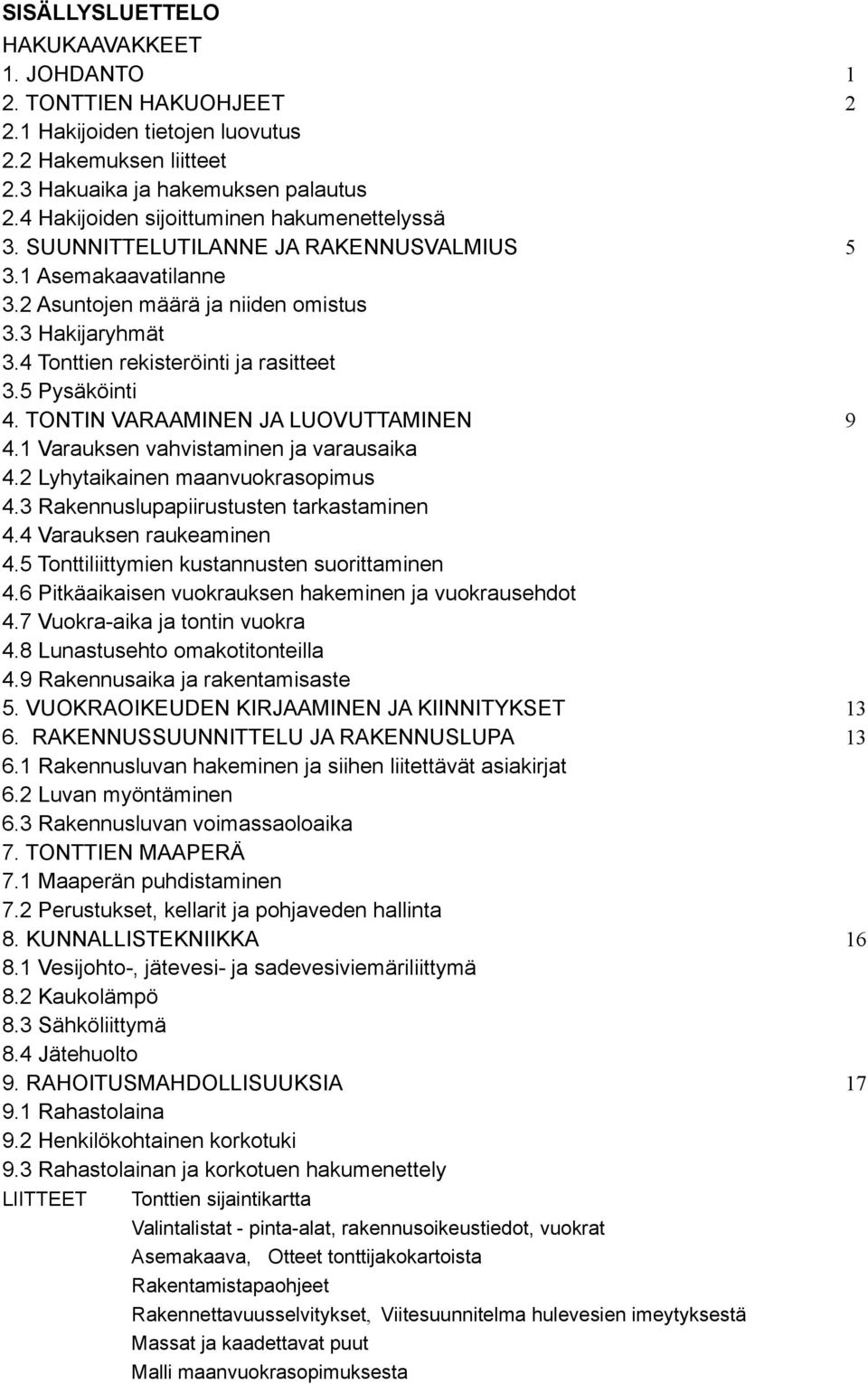 4 Tonttien rekisteröinti ja rasitteet 3.5 Pysäköinti 4. TONTIN VARAAMINEN JA LUOVUTTAMINEN 9 4.1 Varauksen vahvistaminen ja varausaika 4.2 Lyhytaikainen maanvuokrasopimus 4.