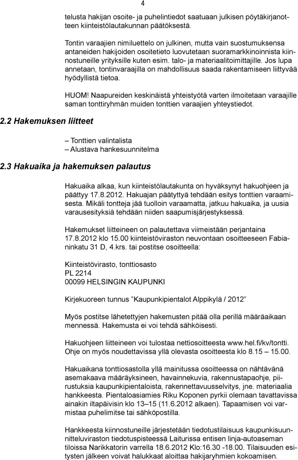 talo- ja materiaalitoimittajille. Jos lupa annetaan, tontinvaraajilla on mahdollisuus saada rakentamiseen liittyvää hyödyllistä tietoa. HUOM!