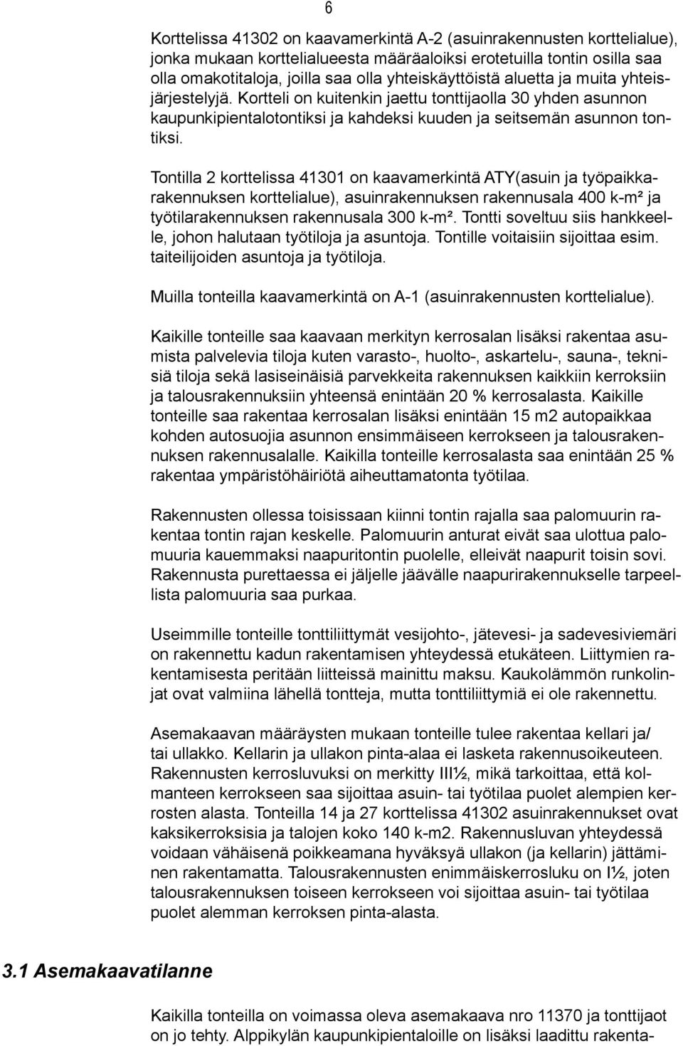 Tontilla 2 korttelissa 41301 on kaavamerkintä ATY(asuin ja työpaikkarakennuksen korttelialue), asuinrakennuksen rakennusala 400 k-m² ja työtilarakennuksen rakennusala 300 k-m².