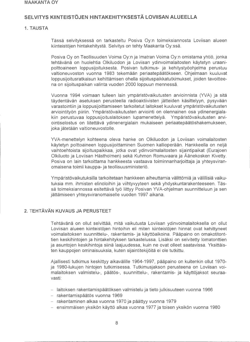 Posiva Oy on Teollisuuden Voima Oy:n ja Imatran Voima Oy:n omistama yhtiö, jonka tehtävänä on huolehtia Olkiluodon ja Loviisan ydinvoimalaitosten käytetyn uraanipolttoaineen loppusijoituksesta.