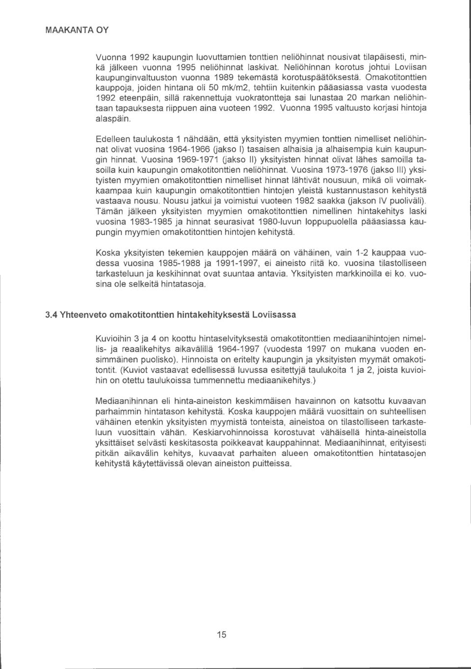 eteenpäin, sillä rakennettuja vuokratontteja sai lunastaa 20 markan neliöhintaan tapauksesta riippuen aina vuoteen 992. Vuonna 995 valtuusto korjasi hintoja alaspäin.