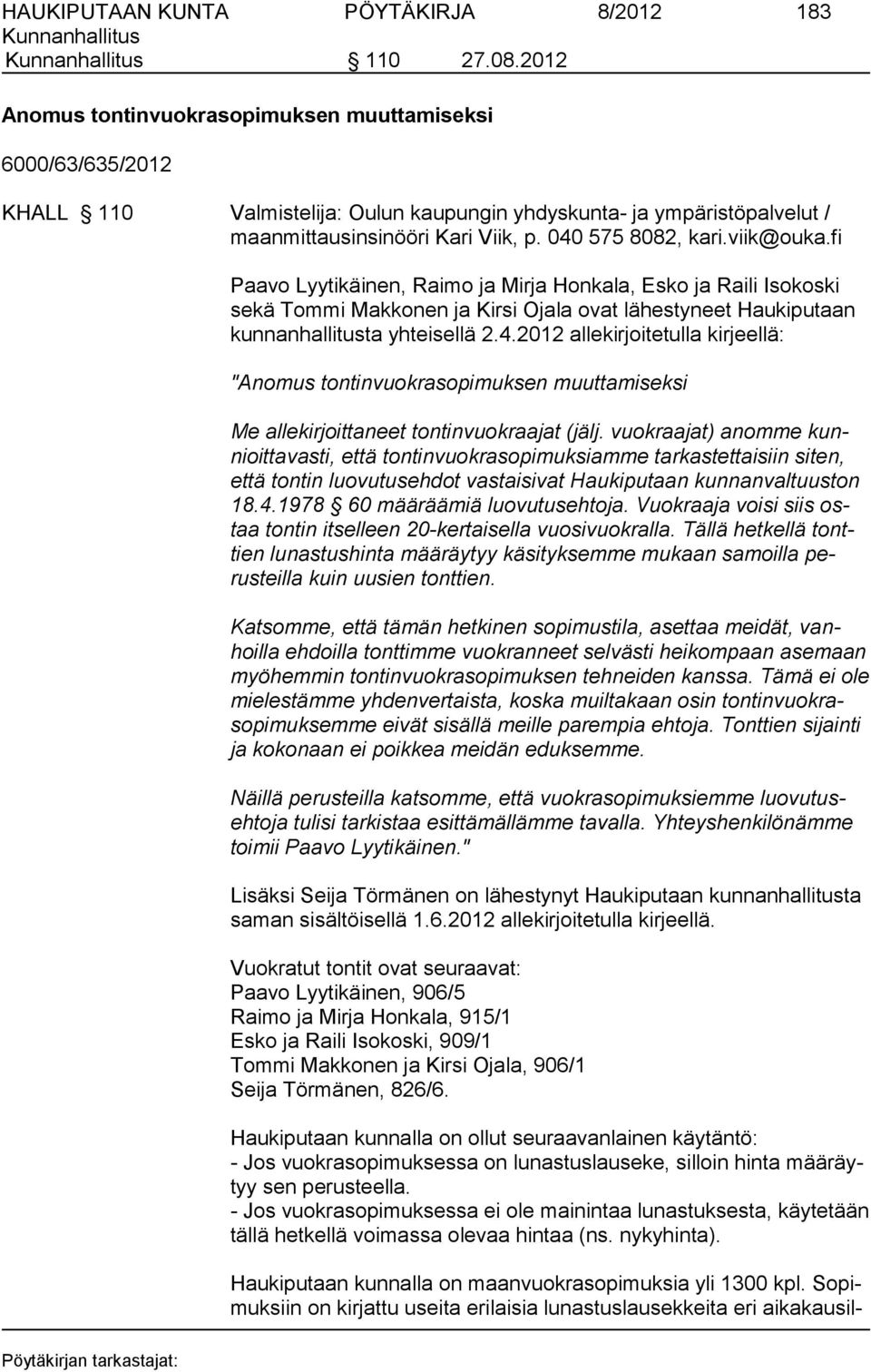viik@ouka.fi Paavo Lyytikäinen, Raimo ja Mirja Honkala, Esko ja Raili Isokoski sekä Tommi Makkonen ja Kirsi Ojala ovat lähestyneet Haukiputaan kunnanhallitusta yhteisellä 2.4.