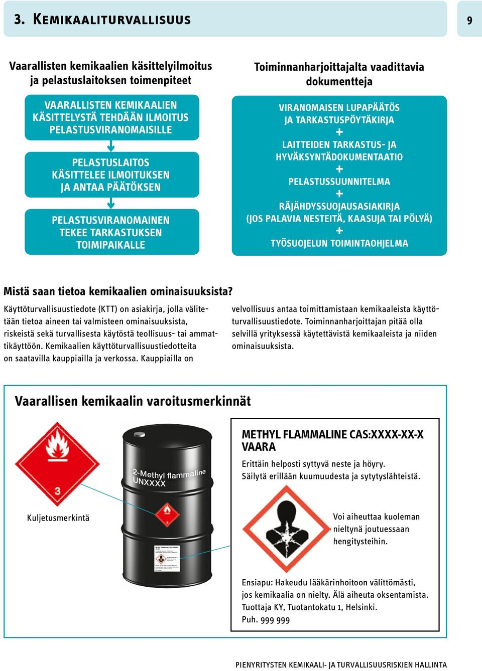 Kemikaaliturvallisuus 9 Vaarallisten kemikaalien käsittelyilmoitus ja pelastuslaitoksen toimenpiteet VAARALLISTEN KEMIKAALIEN KÄSITTELYSTÄ TEHDÄÄN ILMOITUS PELASTUSVIRANOMAISILLE PELASTUSLAITOS