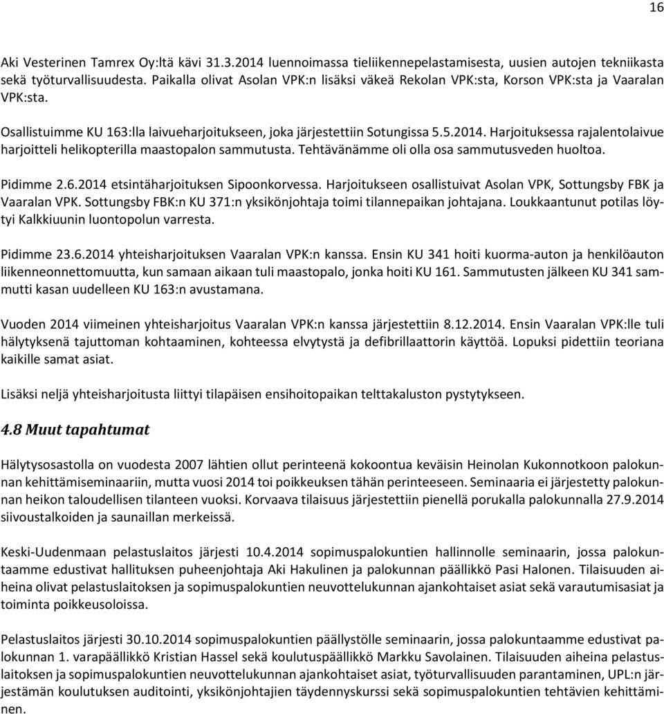 Harjoituksessa rajalentolaivue harjoitteli helikopterilla maastopalon sammutusta. Tehtävänämme oli olla osa sammutusveden huoltoa. Pidimme 2.6.2014 etsintäharjoituksen Sipoonkorvessa.