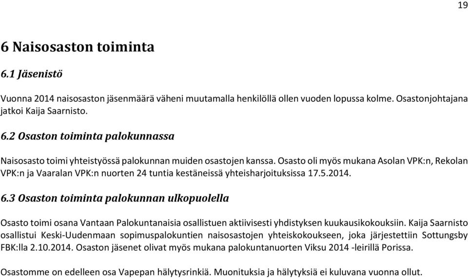 3 Osaston toiminta palokunnan ulkopuolella Osasto toimi osana Vantaan Palokuntanaisia osallistuen aktiivisesti yhdistyksen kuukausikokouksiin.