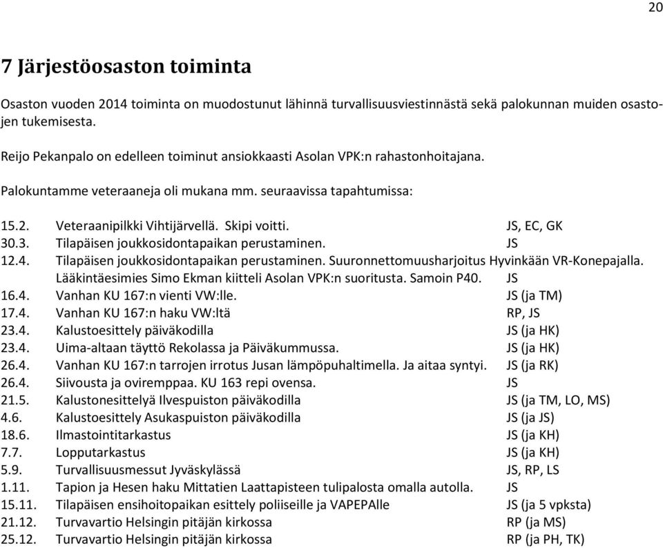 JS, EC, GK 30.3. Tilapäisen joukkosidontapaikan perustaminen. JS 12.4. Tilapäisen joukkosidontapaikan perustaminen. Suuronnettomuusharjoitus Hyvinkään VR-Konepajalla.