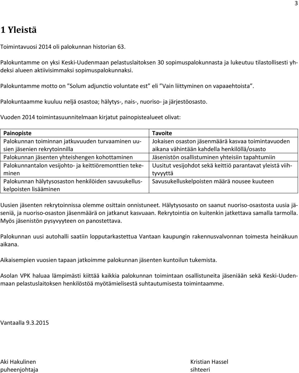 Palokuntamme motto on Solum adjunctio voluntate est eli Vain liittyminen on vapaaehtoista. Palokuntaamme kuuluu neljä osastoa; hälytys-, nais-, nuoriso- ja järjestöosasto.