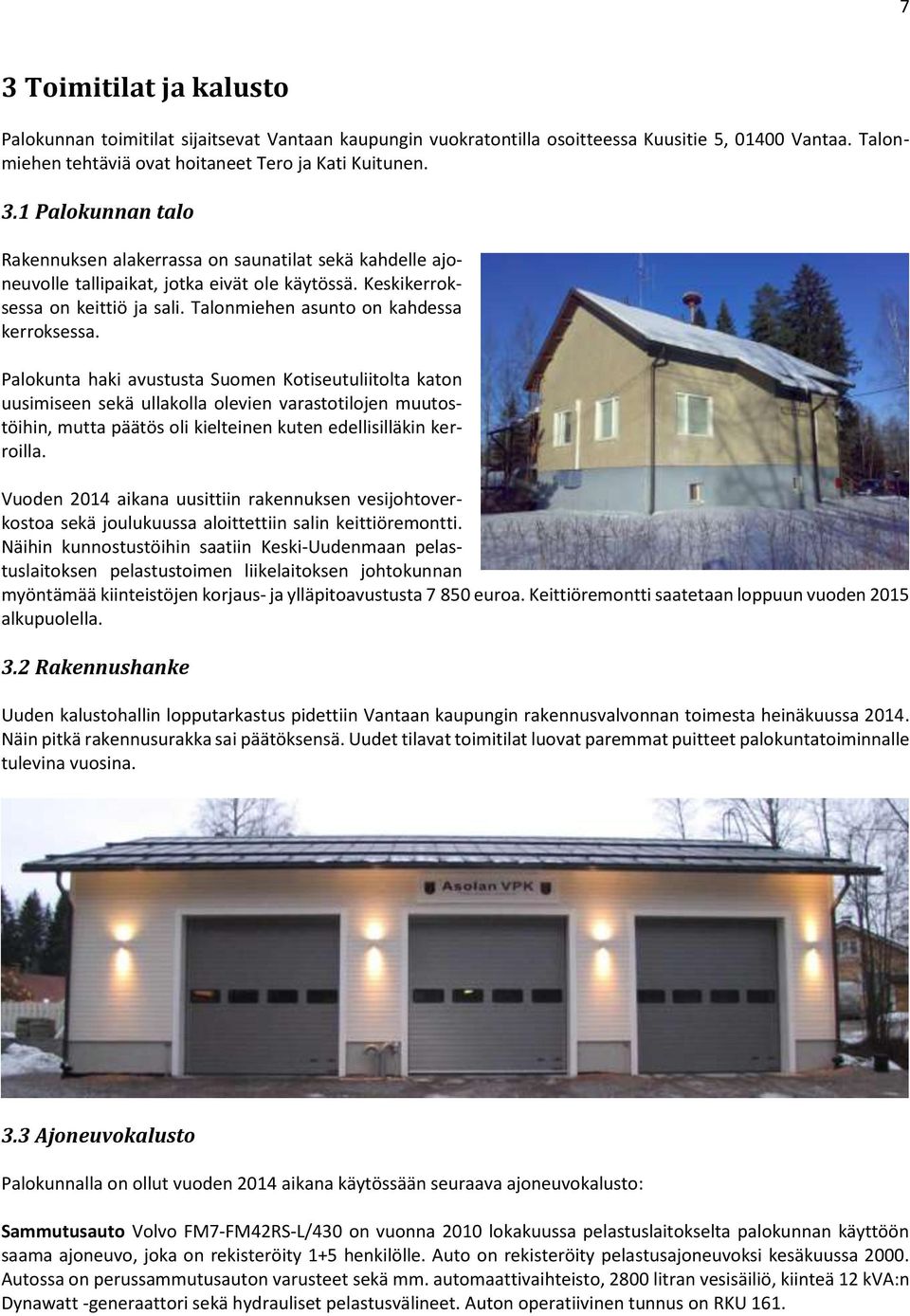 Palokunta haki avustusta Suomen Kotiseutuliitolta katon uusimiseen sekä ullakolla olevien varastotilojen muutostöihin, mutta päätös oli kielteinen kuten edellisilläkin kerroilla.