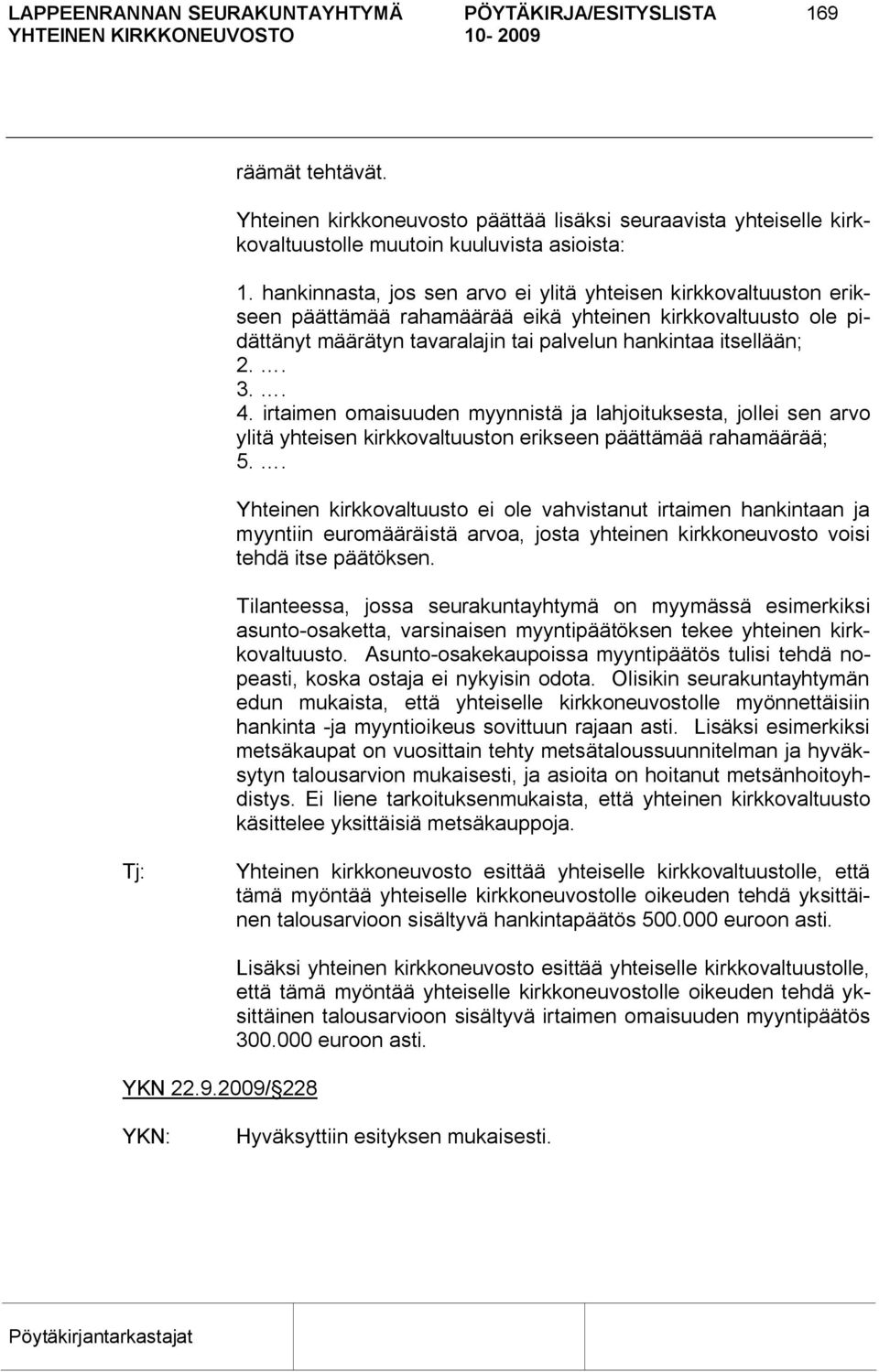 irtaimen omaisuuden myynnistä ja lahjoituksesta, jollei sen arvo ylitä yhteisen kirkkovaltuuston erikseen päättämää rahamäärää; 5.