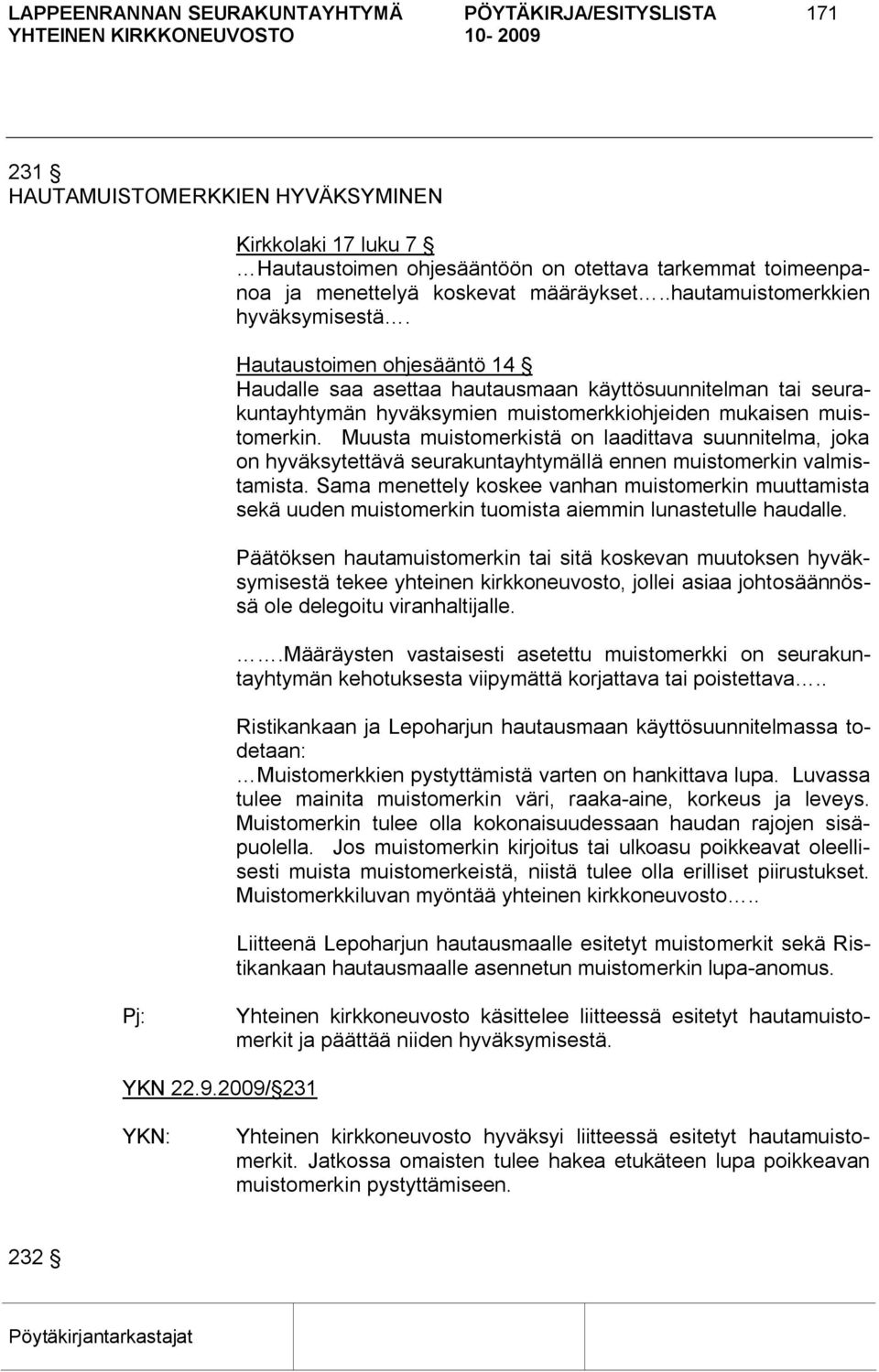 Hautaustoimen ohjesääntö 14 Haudalle saa asettaa hautausmaan käyttösuunnitelman tai seurakuntayhtymän hyväksymien muistomerkkiohjeiden mukaisen muistomerkin.