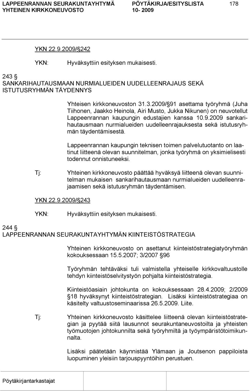 .3.2009/ 91 asettama työryhmä (Juha Tiihonen, Jaakko Heinola, Airi Musto, Jukka Nikunen) on neuvotellut Lappeenrannan kaupungin edustajien kanssa 10.9.2009 sankarihautausmaan nurmialueiden uudelleenrajauksesta sekä istutusryhmän täydentämisestä.