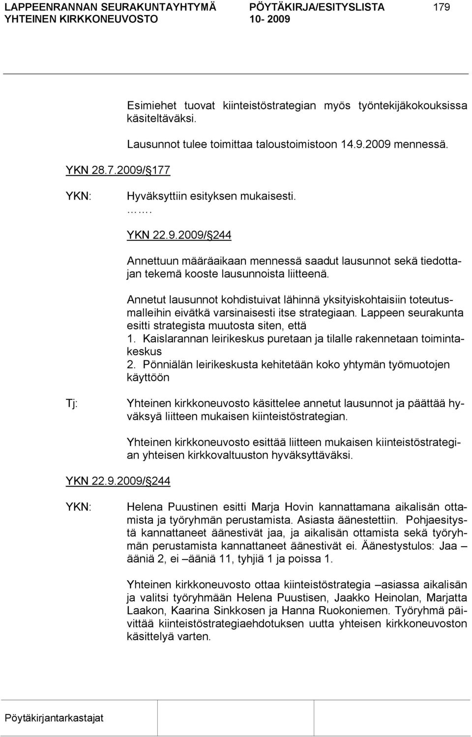 Annetut lausunnot kohdistuivat lähinnä yksityiskohtaisiin toteutusmalleihin eivätkä varsinaisesti itse strategiaan. Lappeen seurakunta esitti strategista muutosta siten, että 1.