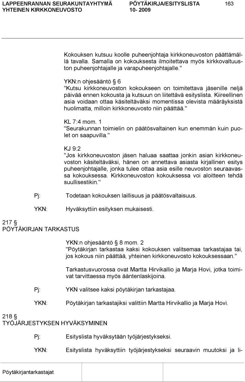 " n ohjesääntö 6 "Kutsu kirkkoneuvoston kokoukseen on toimitettava jäsenille neljä päivää ennen kokousta ja kutsuun on liitettävä esityslista.