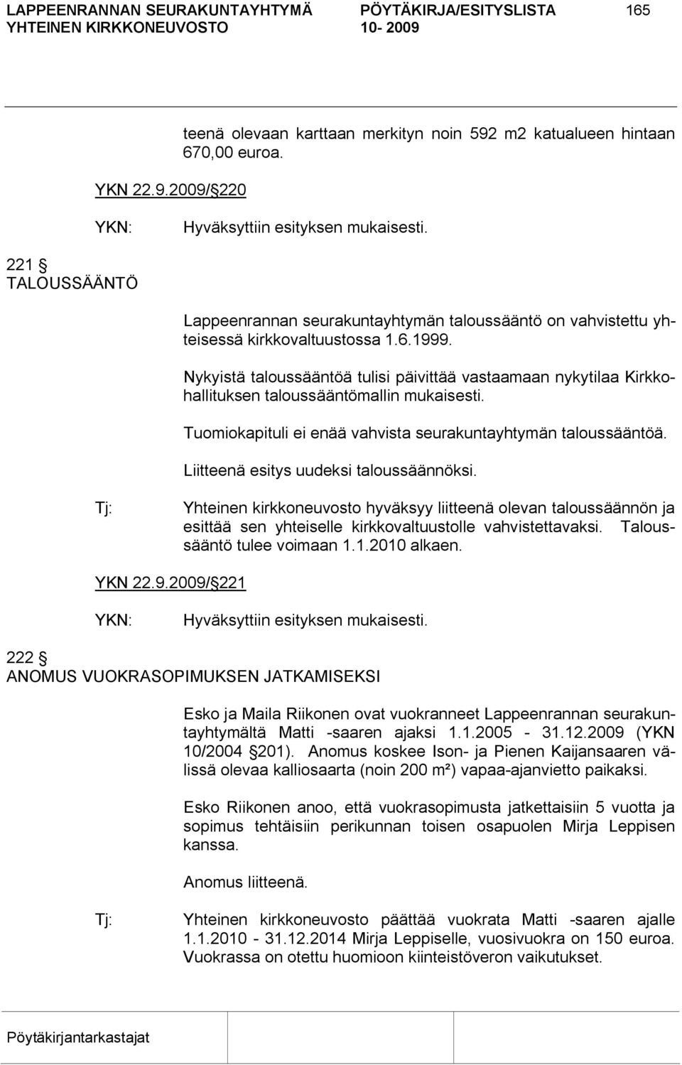 Nykyistä taloussääntöä tulisi päivittää vastaamaan nykytilaa Kirkkohallituksen taloussääntömallin mukaisesti. Tuomiokapituli ei enää vahvista seurakuntayhtymän taloussääntöä.