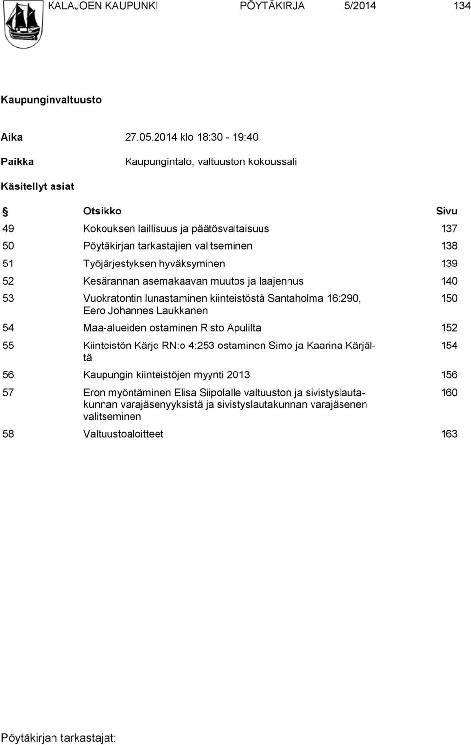 51 Työjärjestyksen hyväksyminen 139 52 Kesärannan asemakaavan muutos ja laajennus 140 53 Vuokratontin lunastaminen kiinteistöstä Santaholma 16:290, Eero Johannes Laukkanen 54 Maa-alueiden