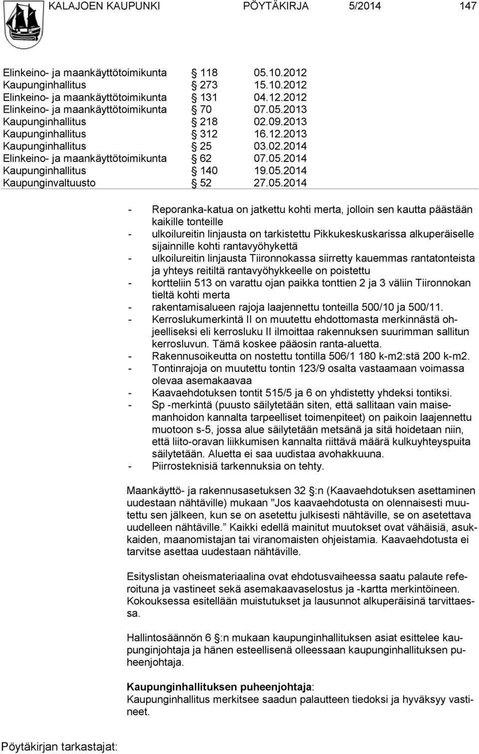 05.2014 - Reporanka-katua on jatkettu kohti merta, jolloin sen kautta pääs tään kaikille tonteille - ulkoilureitin linjausta on tarkistettu Pikkukeskuskarissa alkuperäisel le sijainnille kohti